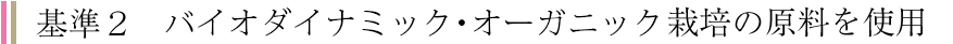 基準2 バイオダイナミック・オーガニック栽培の原料を使用